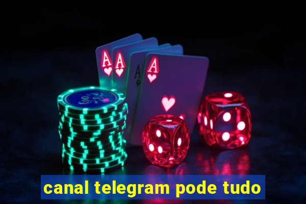 canal telegram pode tudo